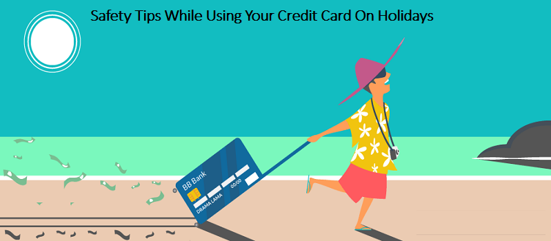 Safety Tips While Using Your Credit Card On Holidays